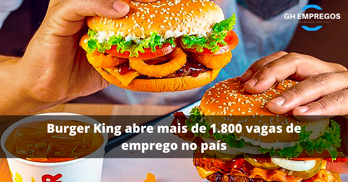 Burger King abre mais de 1.800 vagas de emprego no país