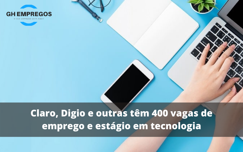 Claro, Digio e outras têm 400 vagas de emprego e estágio em tecnologia