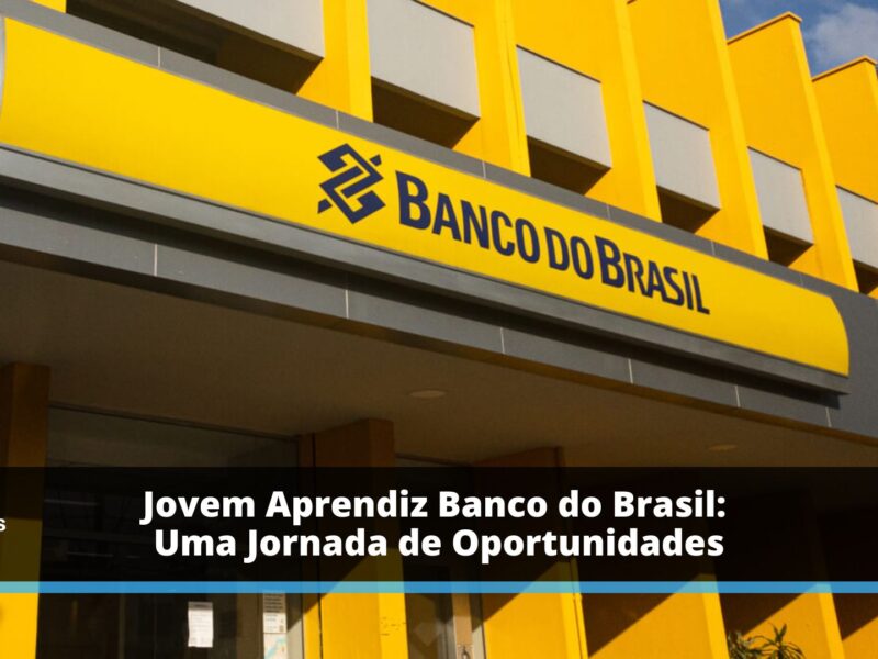 Jovem Aprendiz Banco do Brasil: Uma Jornada de Oportunidades